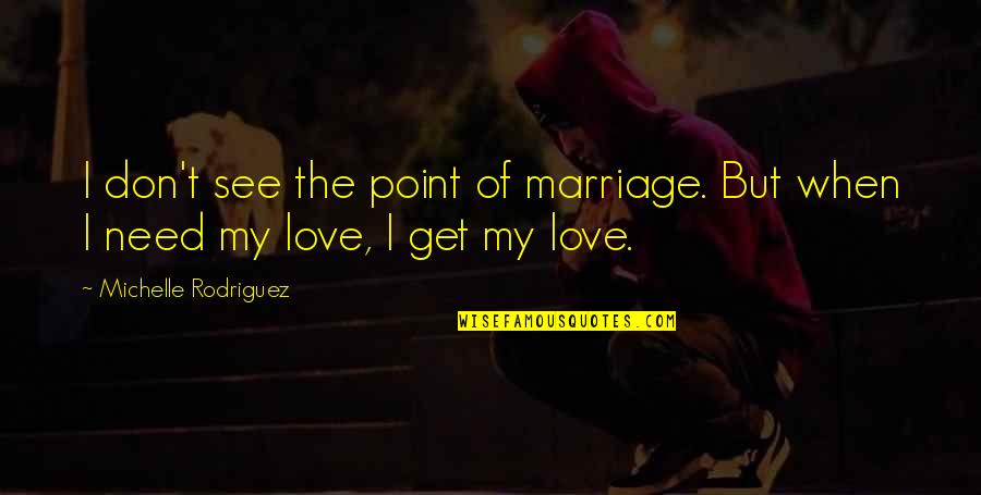 Galaksiler D Ner Quotes By Michelle Rodriguez: I don't see the point of marriage. But Galaksiler D Ner Quotes By Michelle Rodriguez: I don't see the point of marriage. But