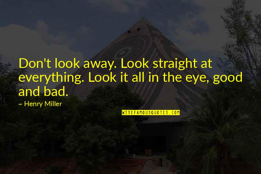 Galama Quotes By Henry Miller: Don't look away. Look straight at everything. Look