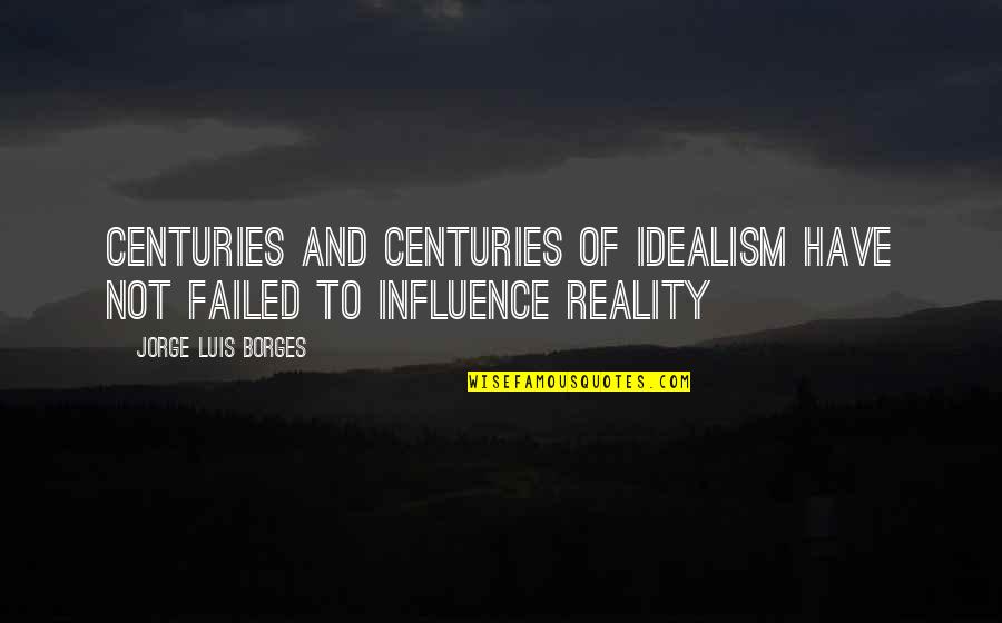 Galamb Sz Kuck Quotes By Jorge Luis Borges: Centuries and centuries of idealism have not failed