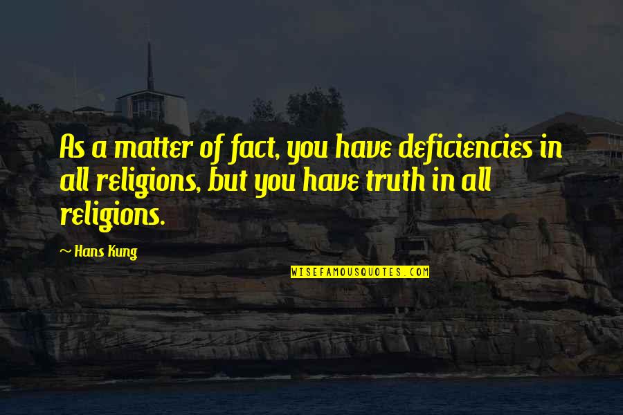 Galandum Quotes By Hans Kung: As a matter of fact, you have deficiencies Galandum Quotes By Hans Kung: As a matter of fact, you have deficiencies