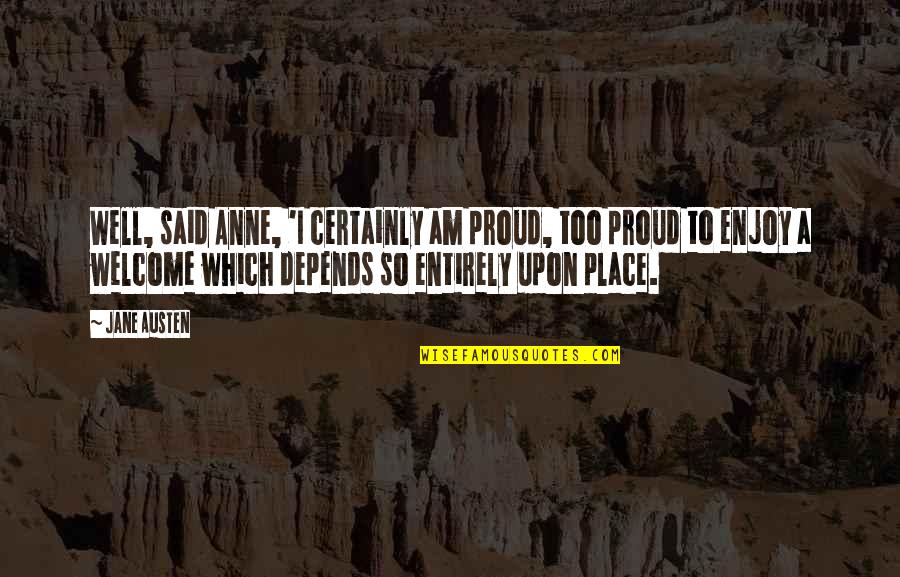 Galandum Quotes By Jane Austen: Well, said Anne, 'I certainly am proud, too Galandum Quotes By Jane Austen: Well, said Anne, 'I certainly am proud, too