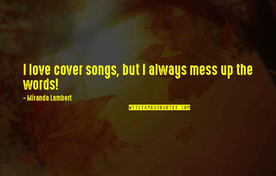 Galandum Quotes By Miranda Lambert: I love cover songs, but I always mess Galandum Quotes By Miranda Lambert: I love cover songs, but I always mess