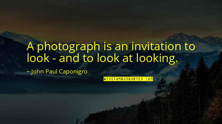 Galanes Quotes By John Paul Caponigro: A photograph is an invitation to look -