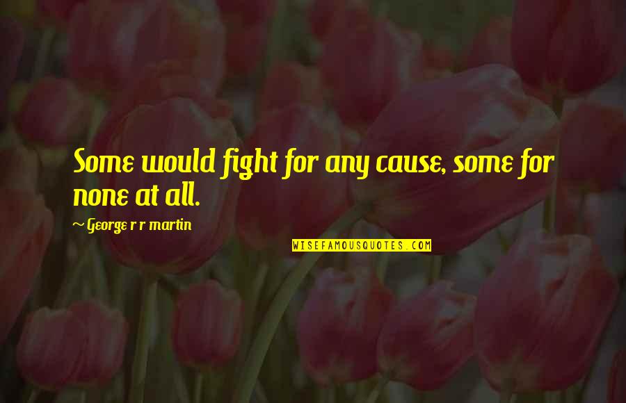 Galanni Couture Quotes By George R R Martin: Some would fight for any cause, some for Galanni Couture Quotes By George R R Martin: Some would fight for any cause, some for