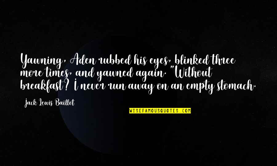 Galantis Runaway Quotes By Jack Lewis Baillot: Yawning, Aden rubbed his eyes, blinked three more Galantis Runaway Quotes By Jack Lewis Baillot: Yawning, Aden rubbed his eyes, blinked three more
