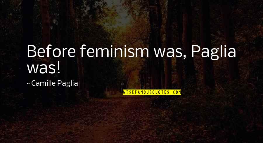 Galapagos Quotes By Camille Paglia: Before feminism was, Paglia was!
