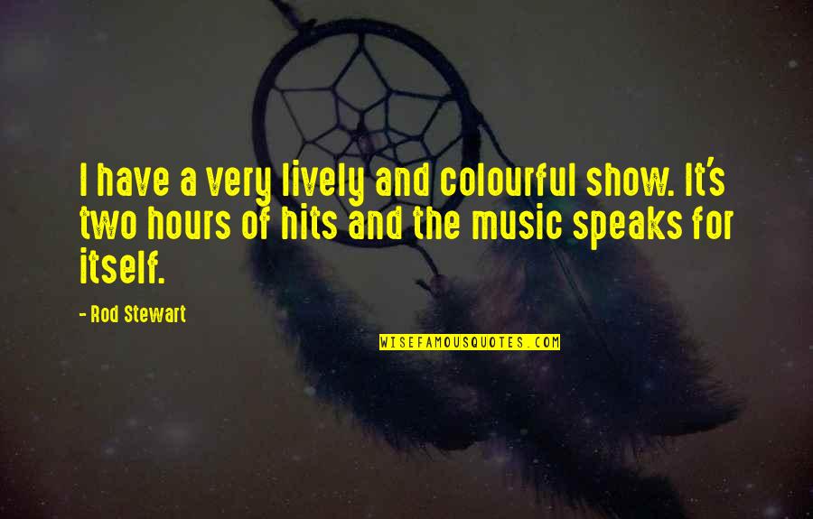 Galapagos Quotes By Rod Stewart: I have a very lively and colourful show.