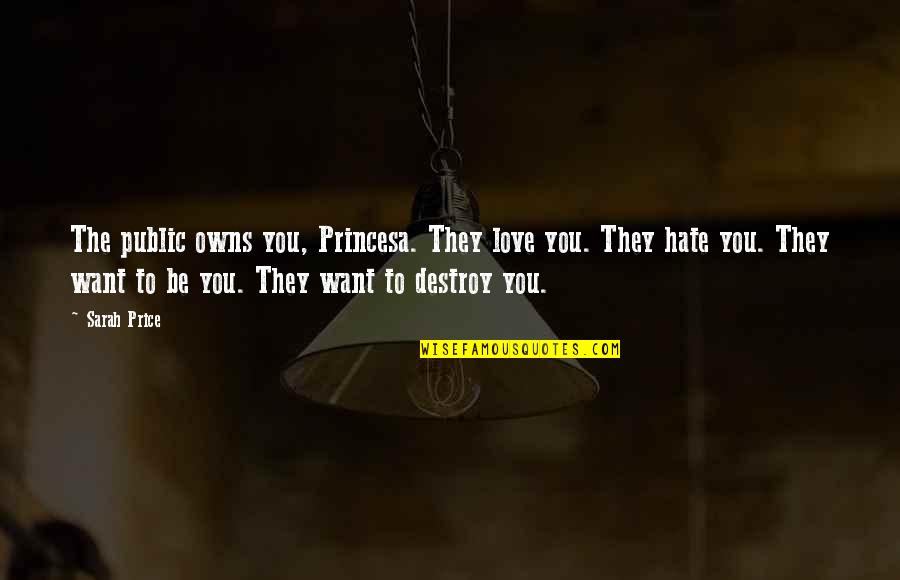 Galareta Kosher Quotes By Sarah Price: The public owns you, Princesa. They love you. Galareta Kosher Quotes By Sarah Price: The public owns you, Princesa. They love you.
