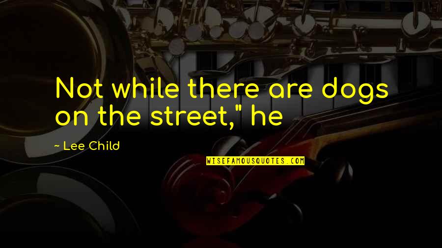 Galarian Meowth Quotes By Lee Child: Not while there are dogs on the street,"