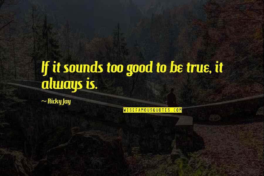 Galarious Quotes By Ricky Jay: If it sounds too good to be true,