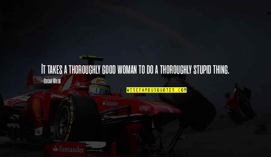 Galarnyk Steak Quotes By Oscar Wilde: It takes a thoroughly good woman to do