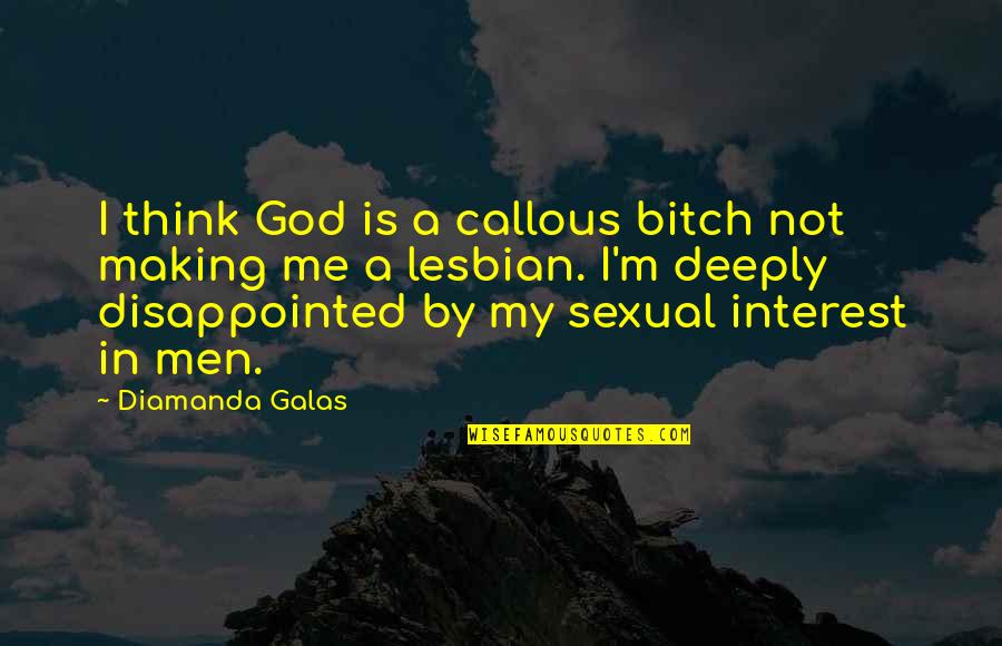 Galas Quotes By Diamanda Galas: I think God is a callous bitch not
