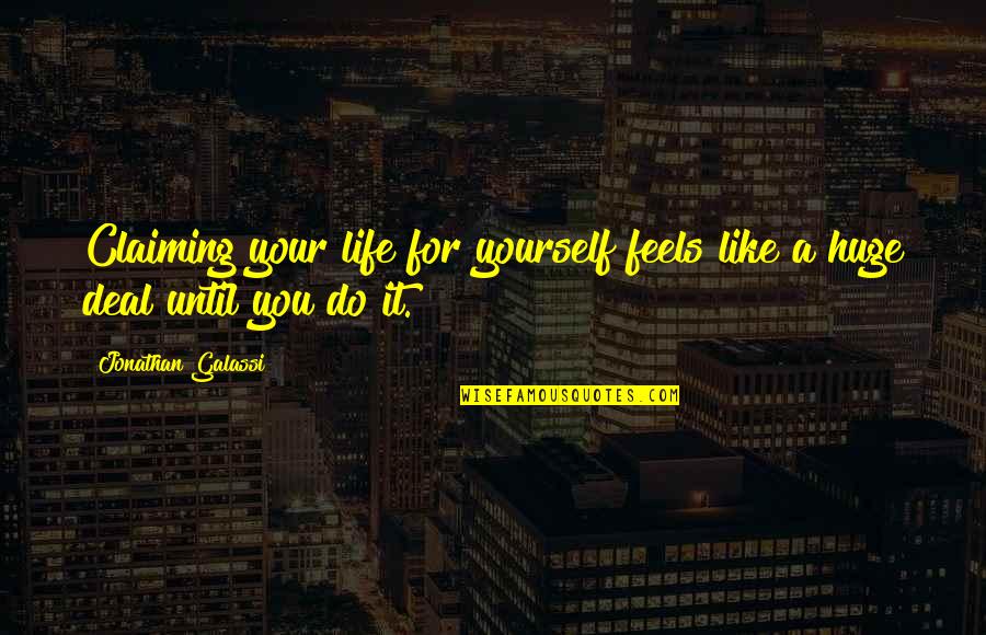 Galassi Quotes By Jonathan Galassi: Claiming your life for yourself feels like a Galassi Quotes By Jonathan Galassi: Claiming your life for yourself feels like a