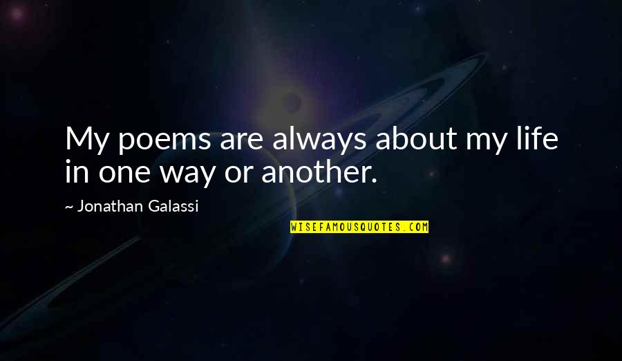 Galassi Quotes By Jonathan Galassi: My poems are always about my life in Galassi Quotes By Jonathan Galassi: My poems are always about my life in