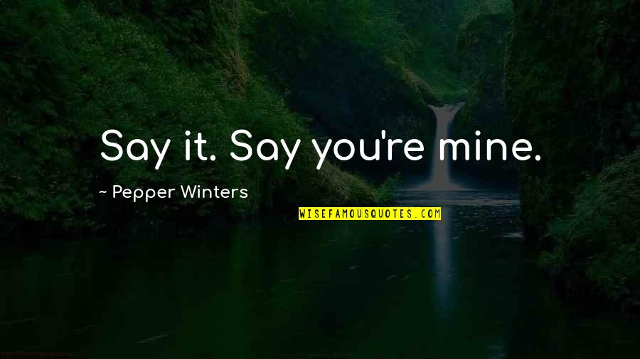 Galat Sangat Quotes By Pepper Winters: Say it. Say you're mine. Galat Sangat Quotes By Pepper Winters: Say it. Say you're mine.
