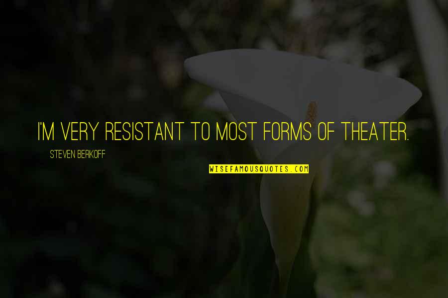 Galatas 6 Quotes By Steven Berkoff: I'm very resistant to most forms of theater.