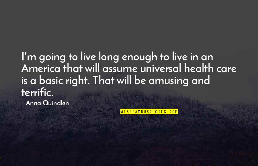 Galatasaray Lisesi Quotes By Anna Quindlen: I'm going to live long enough to live