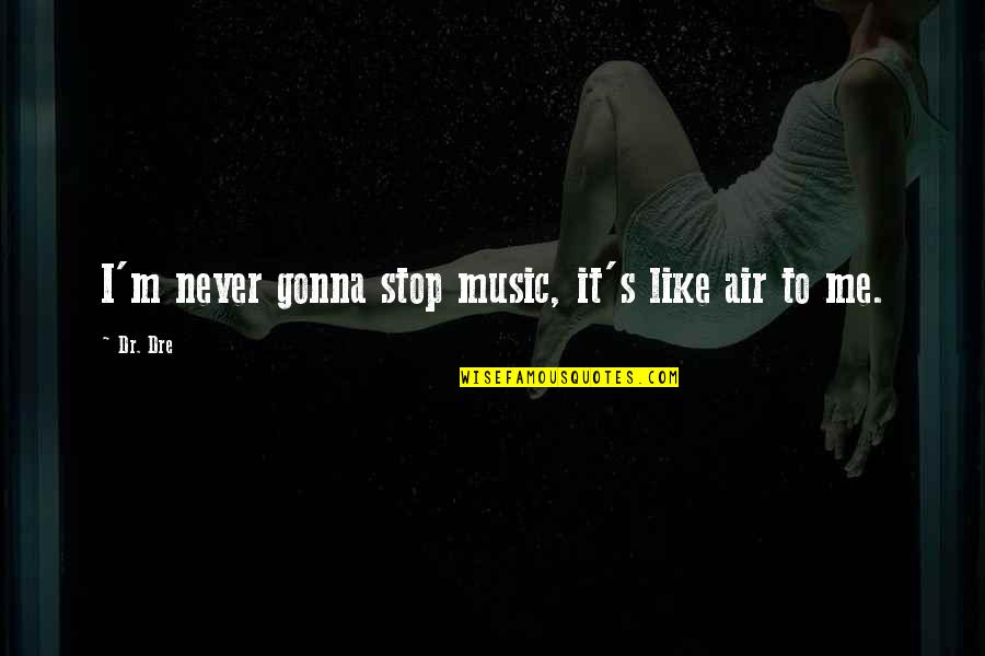 Galatians 2 20 Quotes By Dr. Dre: I'm never gonna stop music, it's like air