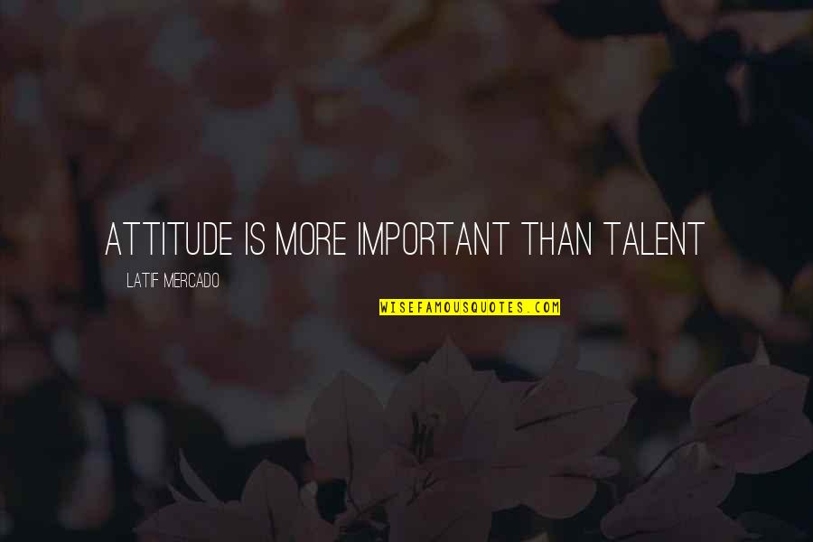 Galatis In Cary Quotes By Latif Mercado: Attitude Is More Important Than Talent