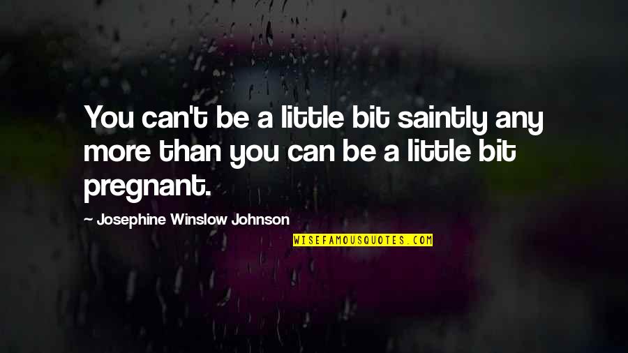 Galatowitsch Paul Quotes By Josephine Winslow Johnson: You can't be a little bit saintly any Galatowitsch Paul Quotes By Josephine Winslow Johnson: You can't be a little bit saintly any