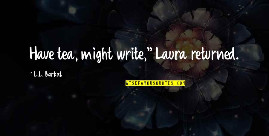 Galatowitsch Paul Quotes By L.L. Barkat: Have tea, might write," Laura returned. Galatowitsch Paul Quotes By L.L. Barkat: Have tea, might write," Laura returned.
