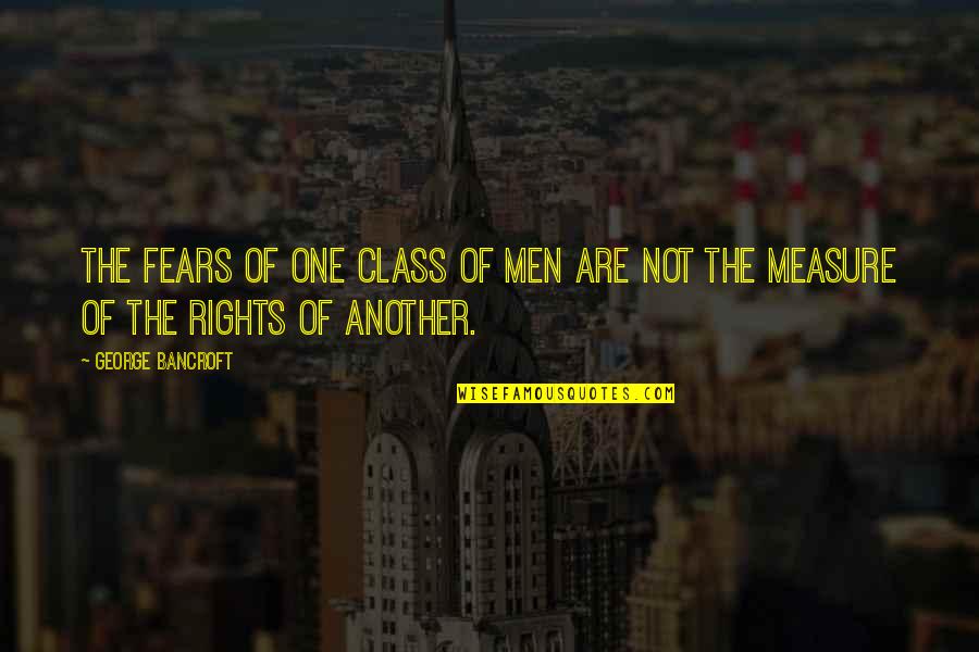 Galavant Dvd Quotes By George Bancroft: The fears of one class of men are