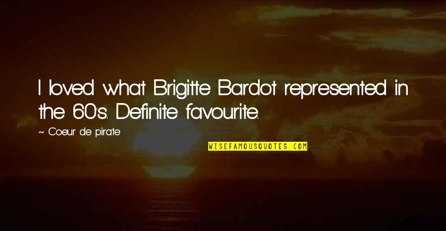 Galavanting Quotes By Coeur De Pirate: I loved what Brigitte Bardot represented in the