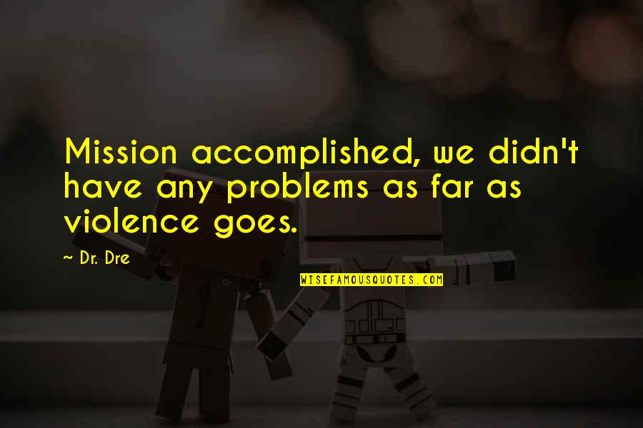 Galaxian Vs Galaga Quotes By Dr. Dre: Mission accomplished, we didn't have any problems as