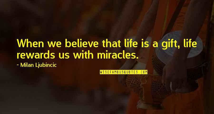 Galaxias Quotes By Milan Ljubincic: When we believe that life is a gift,