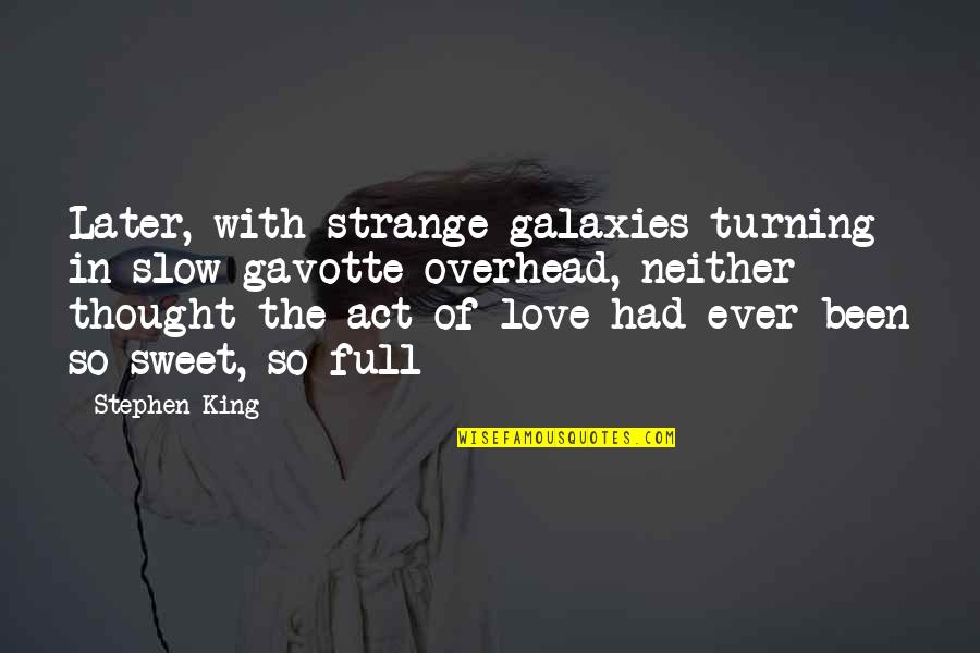 Galaxies And Love Quotes By Stephen King: Later, with strange galaxies turning in slow gavotte
