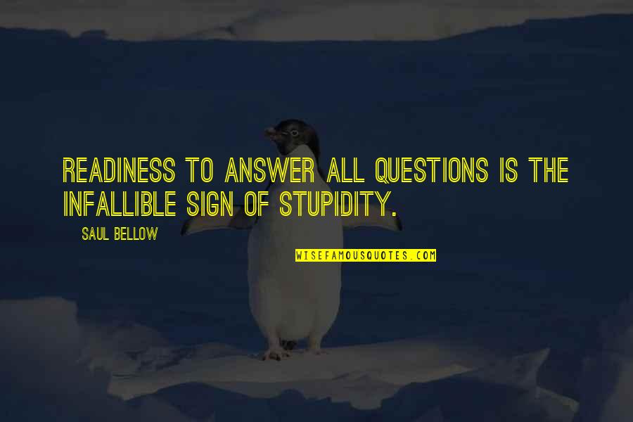 Galaxiesit Quotes By Saul Bellow: Readiness to answer all questions is the infallible