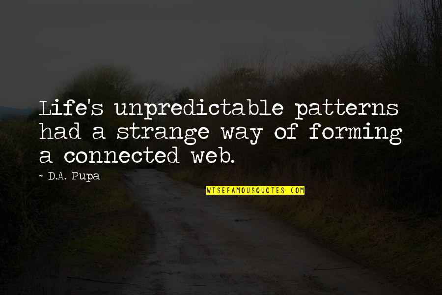 Galaxii Neregulate Quotes By D.A. Pupa: Life's unpredictable patterns had a strange way of