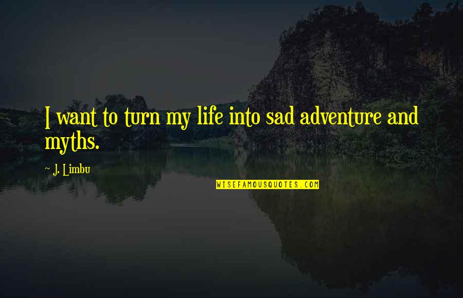 Galaxis Utikalauz Quotes By J. Limbu: I want to turn my life into sad