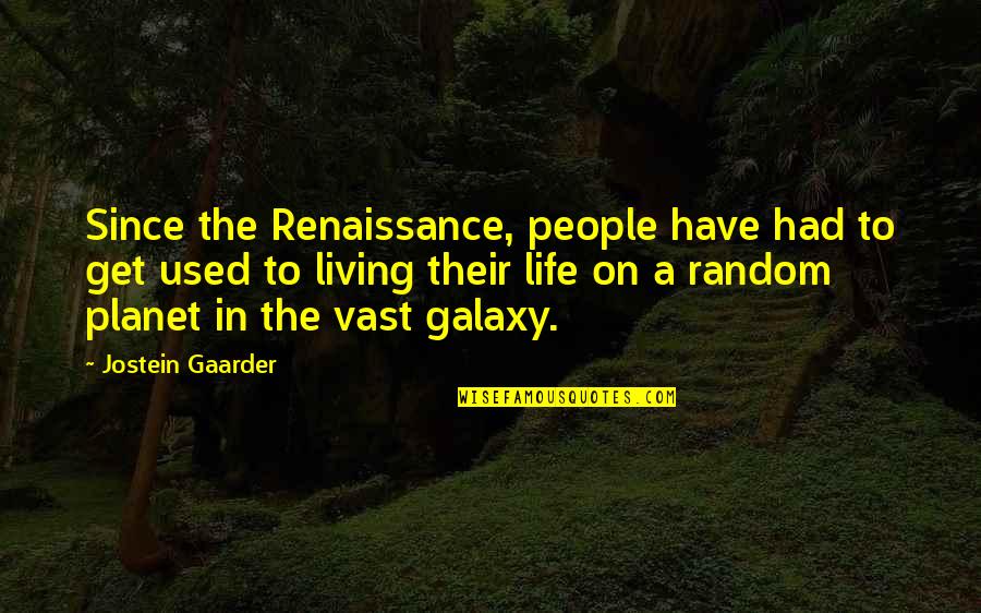 Galaxy And Life Quotes By Jostein Gaarder: Since the Renaissance, people have had to get