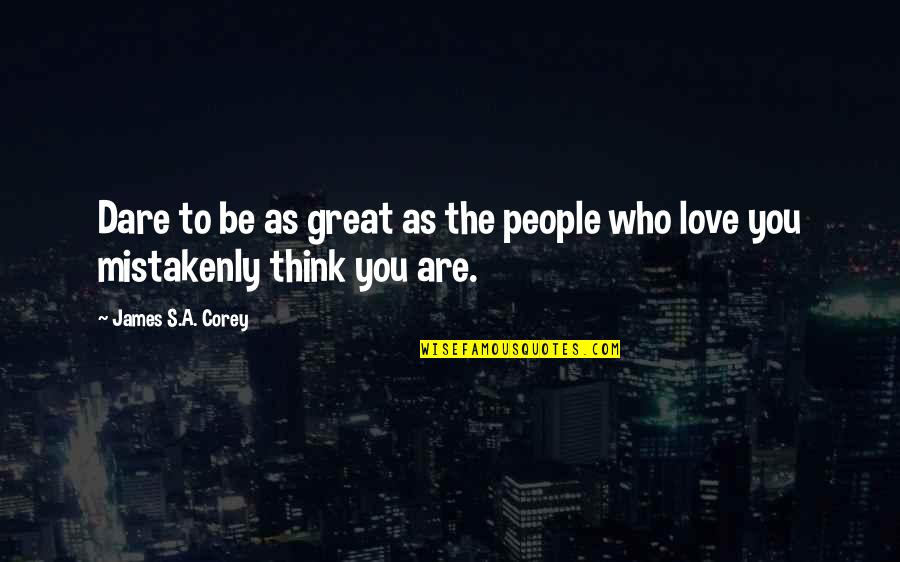Galaxy And Love Quotes By James S.A. Corey: Dare to be as great as the people