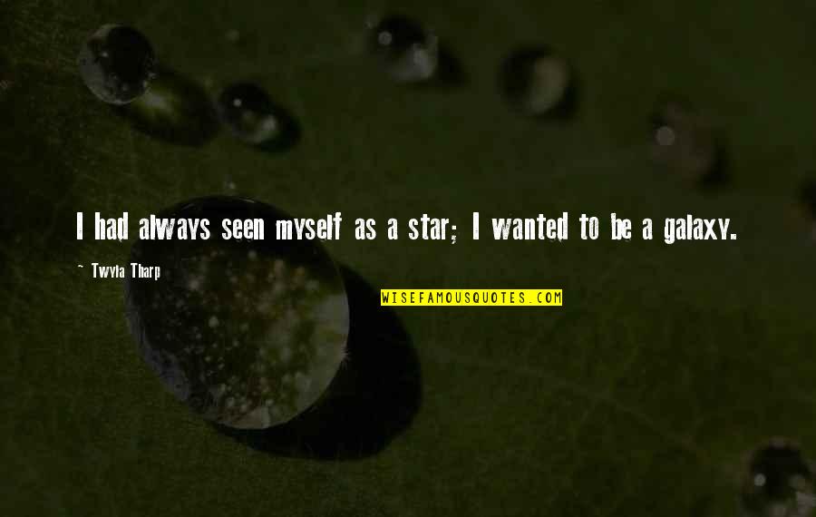 Galaxy And Star Quotes By Twyla Tharp: I had always seen myself as a star;