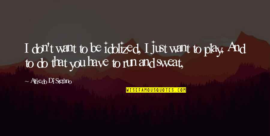 Galaxy And Stars Quotes By Alfredo Di Stefano: I don't want to be idolized, I just