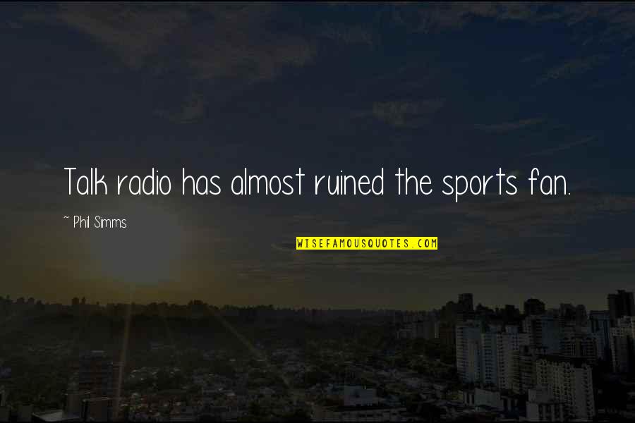 Galaxy Grand Quotes By Phil Simms: Talk radio has almost ruined the sports fan.