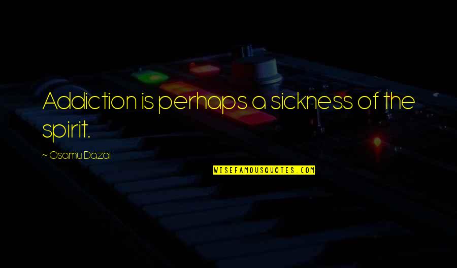 Galaxy Slayer Zed Quotes By Osamu Dazai: Addiction is perhaps a sickness of the spirit. Galaxy Slayer Zed Quotes By Osamu Dazai: Addiction is perhaps a sickness of the spirit.