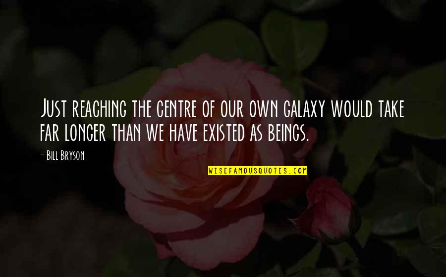 Galaxy The Quotes By Bill Bryson: Just reaching the centre of our own galaxy Galaxy The Quotes By Bill Bryson: Just reaching the centre of our own galaxy