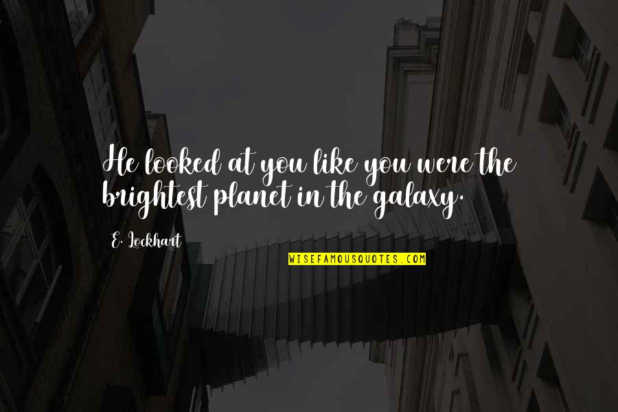 Galaxy The Quotes By E. Lockhart: He looked at you like you were the