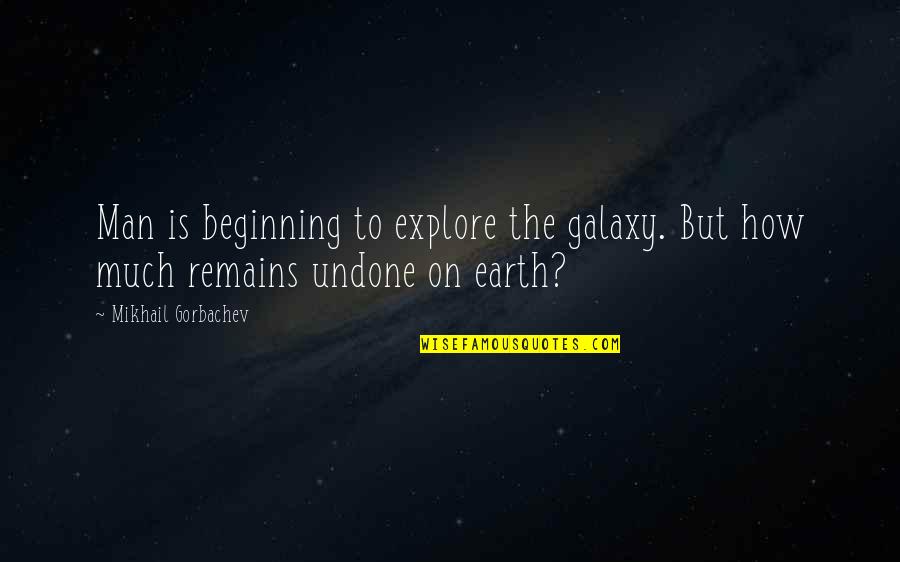 Galaxy The Quotes By Mikhail Gorbachev: Man is beginning to explore the galaxy. But Galaxy The Quotes By Mikhail Gorbachev: Man is beginning to explore the galaxy. But
