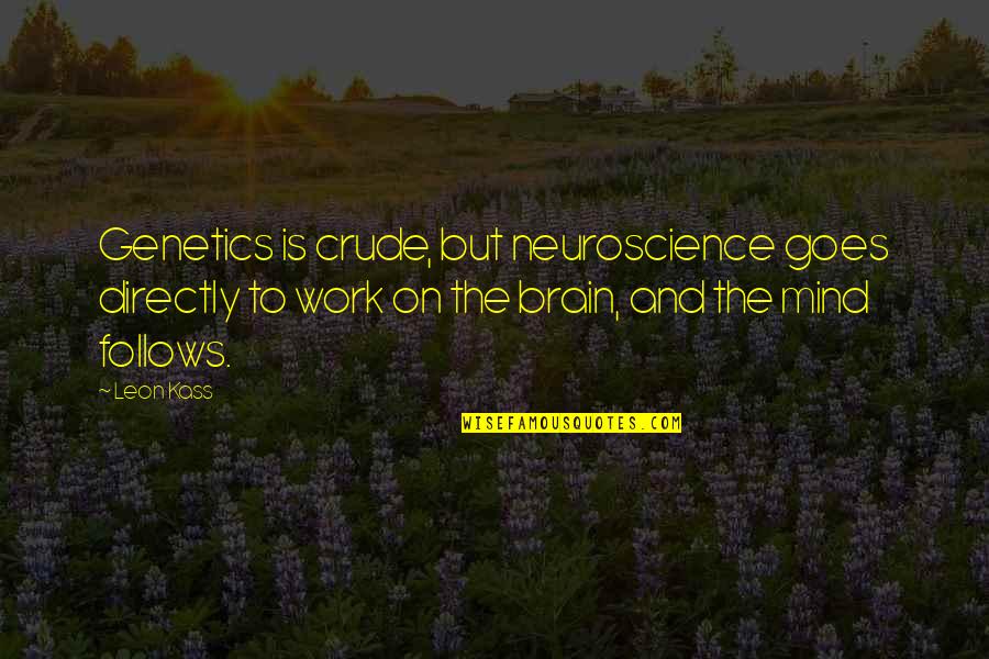 Galazia Quotes By Leon Kass: Genetics is crude, but neuroscience goes directly to