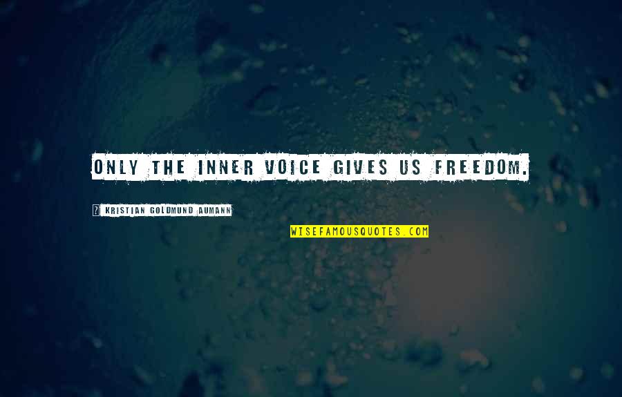 Galazka Bialej Quotes By Kristian Goldmund Aumann: Only the inner voice gives us freedom. Galazka Bialej Quotes By Kristian Goldmund Aumann: Only the inner voice gives us freedom.