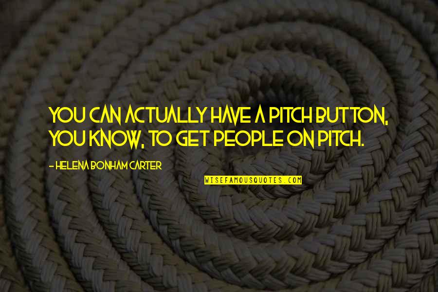 Galazka Jodly Na Quotes By Helena Bonham Carter: You can actually have a pitch button, you