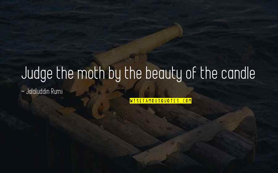 Galazka Jodly Na Quotes By Jalaluddin Rumi: Judge the moth by the beauty of the