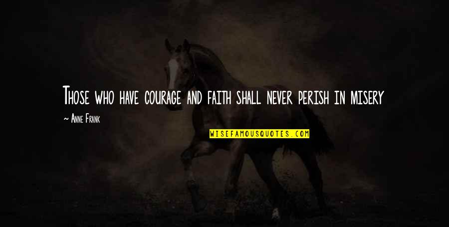 Galazka Oliwna Quotes By Anne Frank: Those who have courage and faith shall never