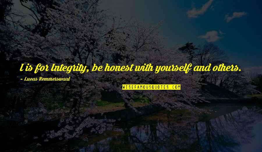 Galbally Community Quotes By Lucas Remmerswaal: I is for Integrity, be honest with yourself Galbally Community Quotes By Lucas Remmerswaal: I is for Integrity, be honest with yourself