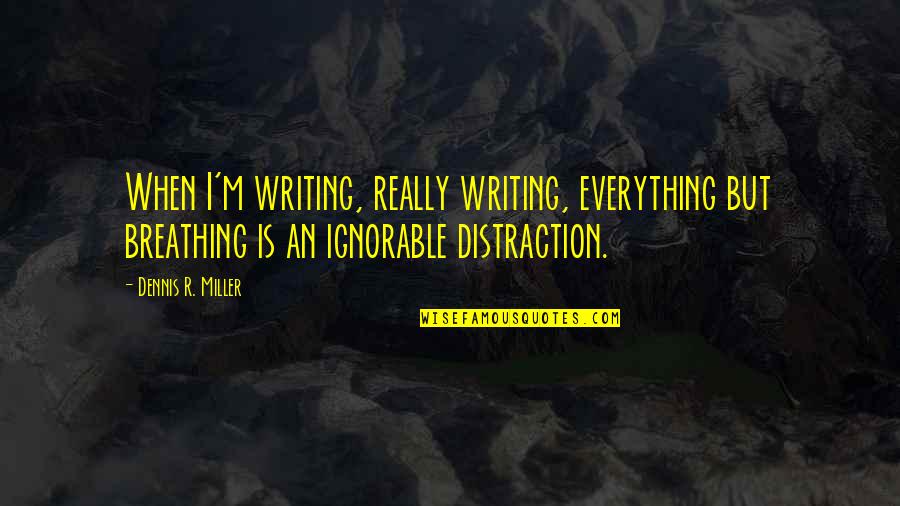 Galbandi Quotes By Dennis R. Miller: When I'm writing, really writing, everything but breathing