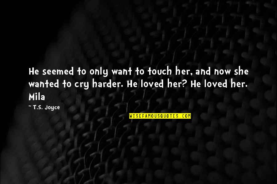 Galbas Successor Quotes By T.S. Joyce: He seemed to only want to touch her, Galbas Successor Quotes By T.S. Joyce: He seemed to only want to touch her,